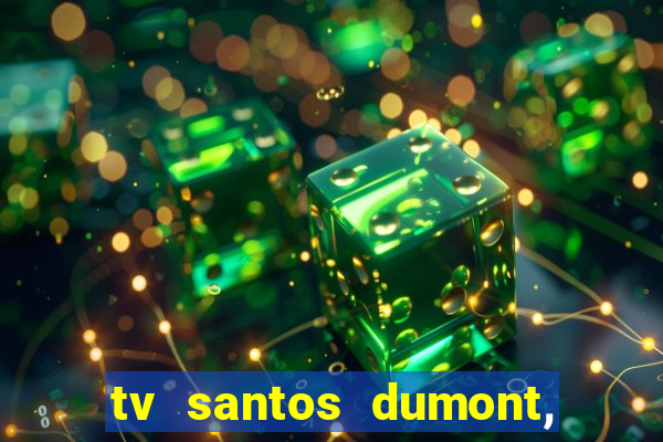 tv santos dumont, 431, centro